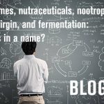 Liposomes, nutraceuticals, nootropics, extra virgin, and fermentation: What’s in a name?